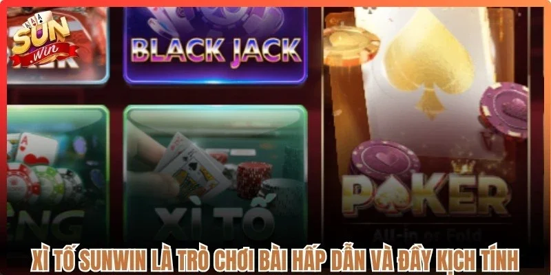 Xì tố Sunwin là trò chơi bài hấp dẫn và đầy kịch tính