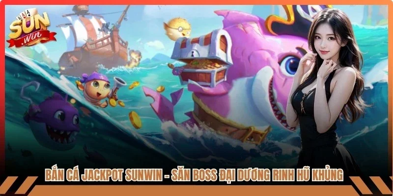 Bắn Cá Jackpot Sunwin