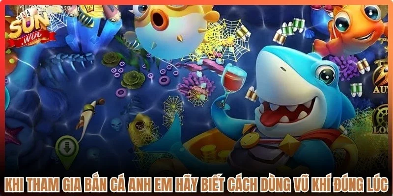 Khi tham gia bắn cá anh em hãy biết cách dùng vũ khí đúng lúc
