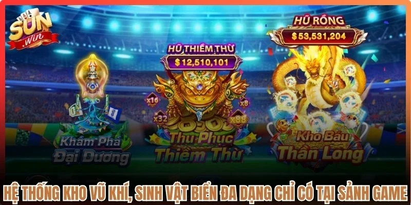 Hệ thống kho vũ khí, sinh vật biển đa dạng chỉ có tại sảnh game