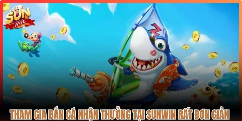 Tham gia bắn cá nhận thưởng tại Sunwin rất đơn giản cho anh em