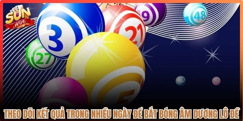 Theo dõi kết quả trong nhiều ngày để bắt bóng âm dương lô đề
