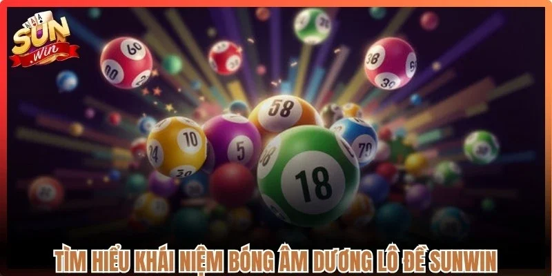Tìm hiểu khái niệm bóng âm dương lô đề Sunwin