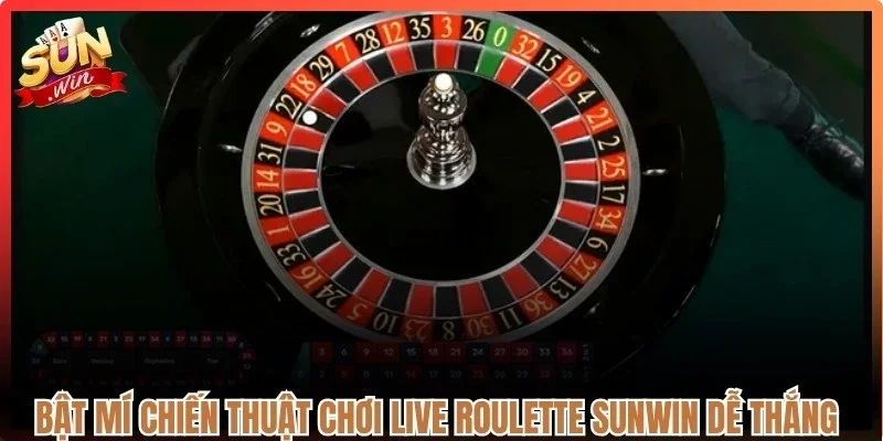 Bật mí chiến thuật chơi live Roulette Sunwin dễ thắng từ cao thủ