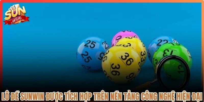 Lô đề Sunwin được tích hợp trên nền tảng công nghệ hiện đại