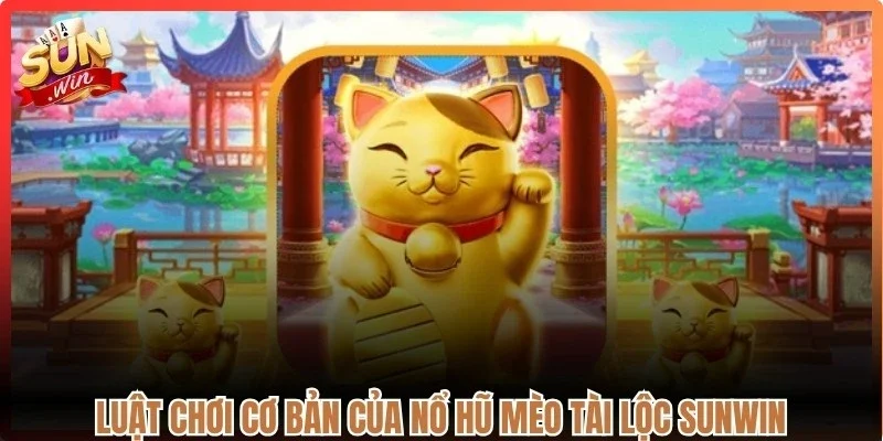 Luật chơi cơ bản của nổ hũ mèo tài lộc Sunwin