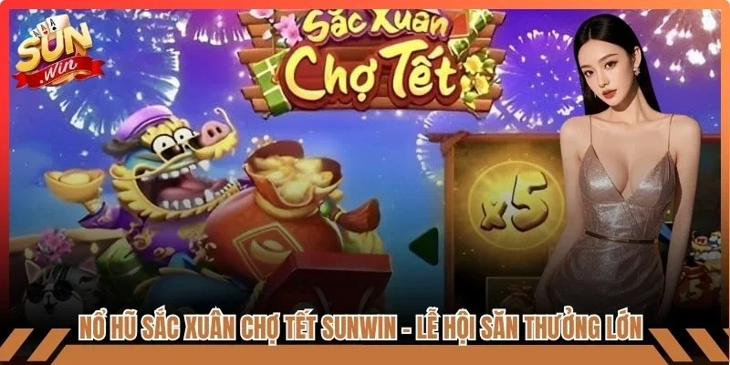 Nổ Hũ Sắc Xuân Chợ Tết Sunwin