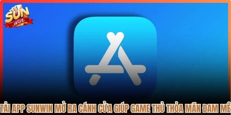 Tải app Sunwin mở ra cánh cửa giúp game thủ thỏa mãn đam mê
