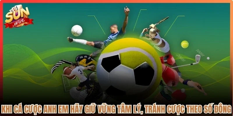 Khi cá cược anh em hãy giữ vững tâm lý, tránh cược theo số đông