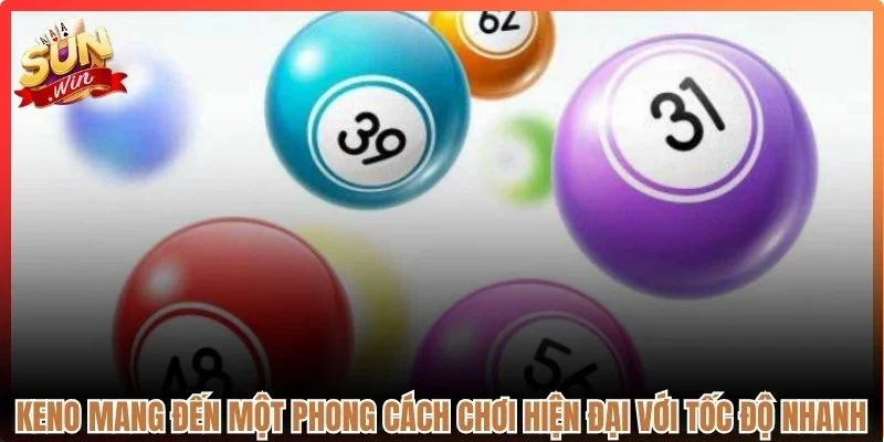 Keno mang đến một phong cách chơi hiện đại với tốc độ nhanh